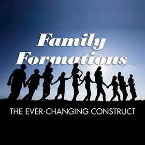 Family Formations: The Ever-Changing Construct
